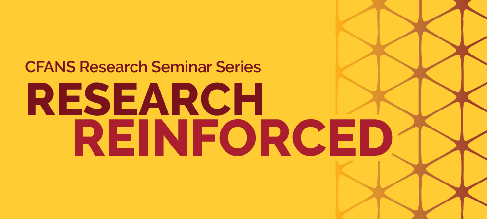 CFANS Research Seminar Series: Research Reinforced