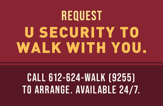 Request U Security to walk with you. Call 612-624-WALK to arrange. Available 24/7.